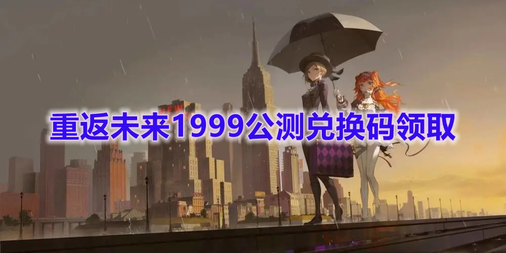 《重返未来1999》公测兑换码领取