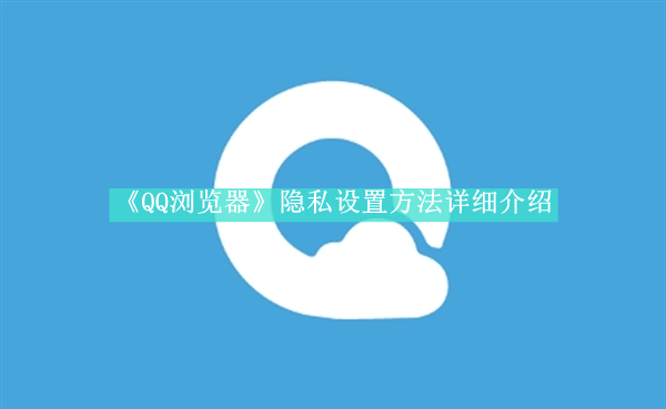 《QQ浏览器》隐私设置方法详细介绍