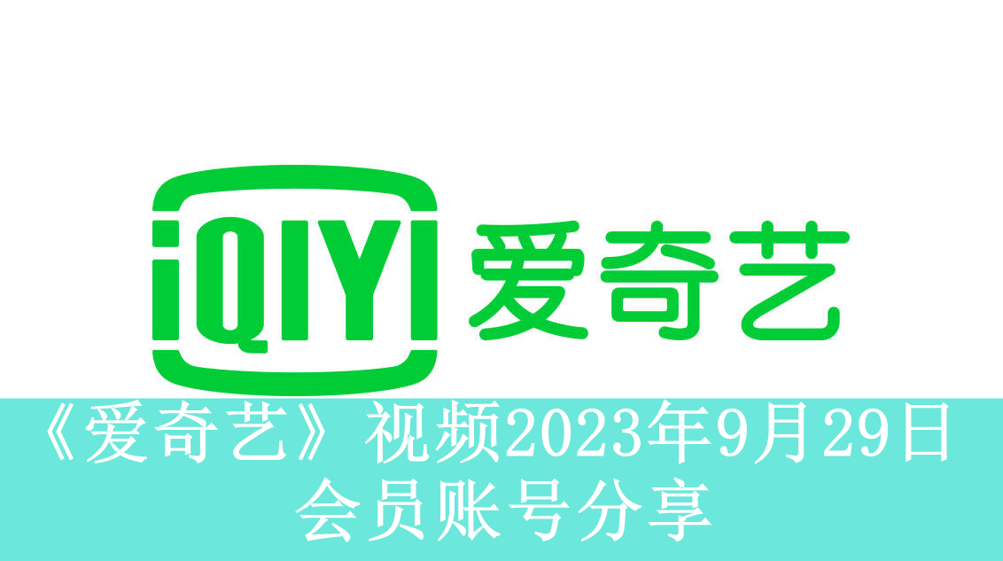 《爱奇艺》视频2023年9月29日会员账号分享