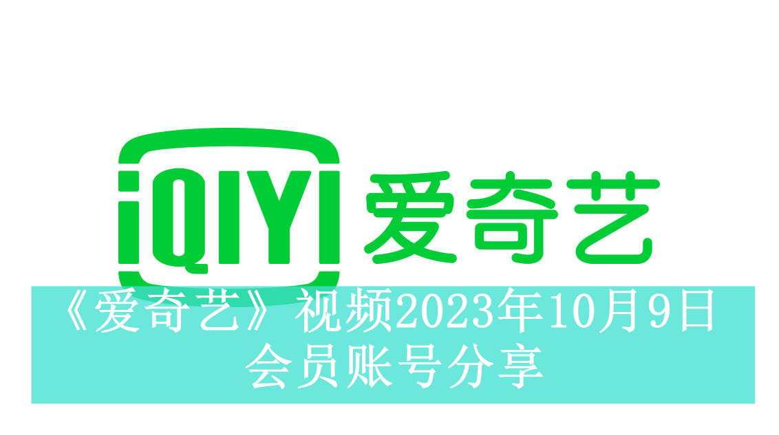 《爱奇艺》视频2023年10月9日会员账号分享