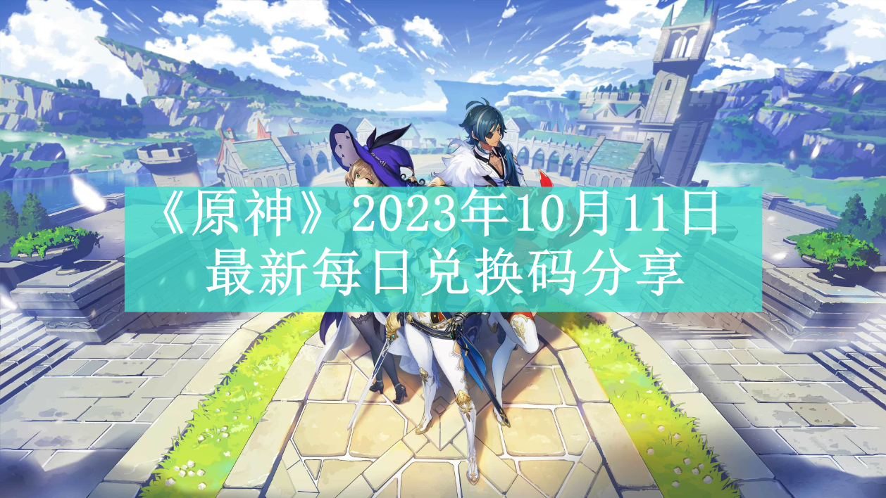 《原神》2023年10月11日最新每日兑换码分享