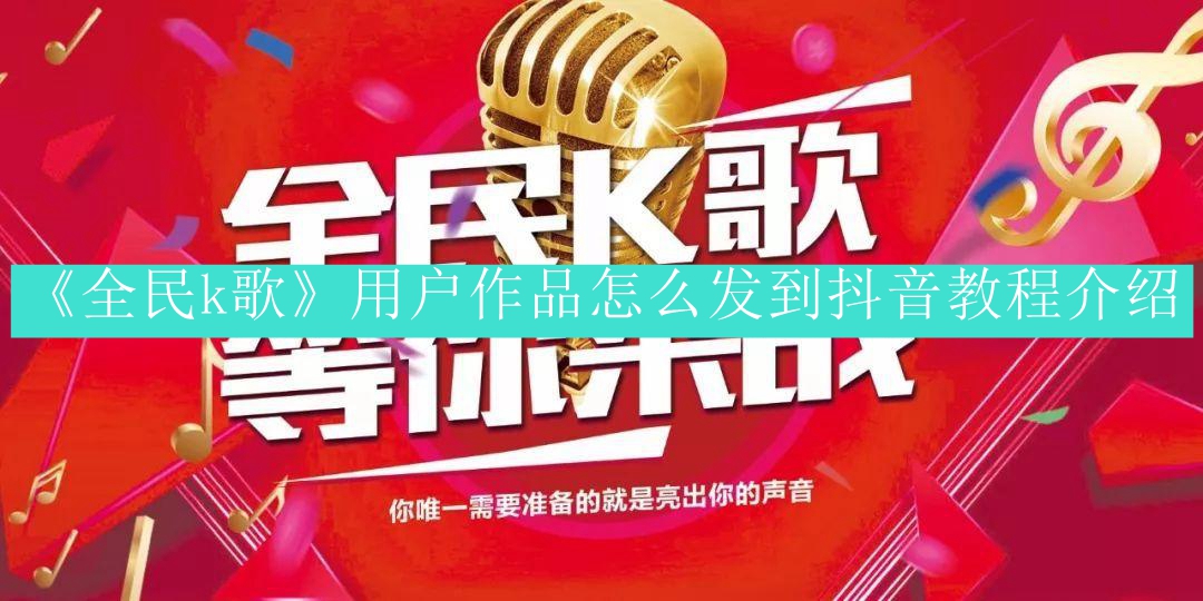 《全民k歌》用户作品怎么发到抖音教程介绍