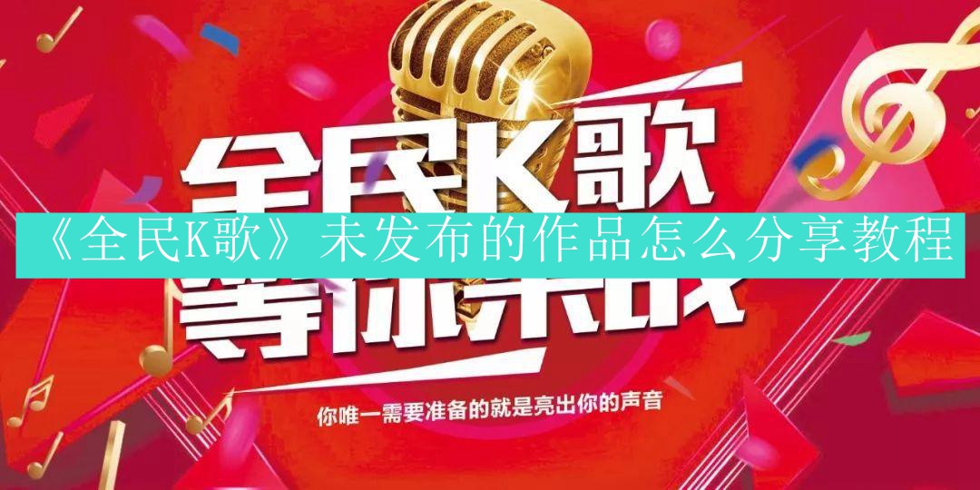 《全民K歌》未发布的作品怎么分享教程