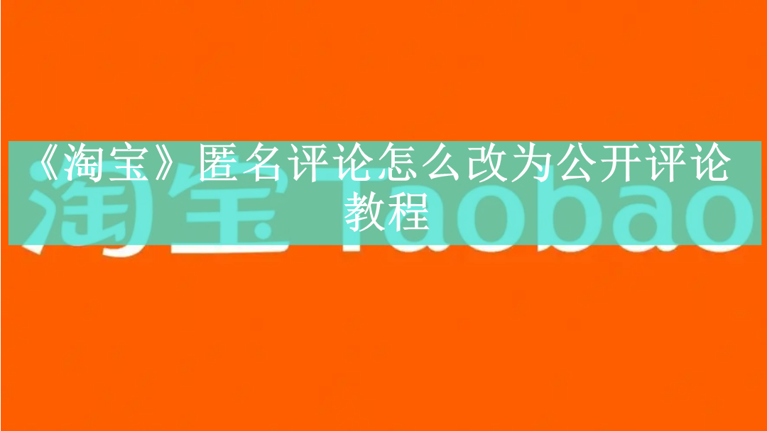 《淘宝》匿名评论怎么改为公开评论教程