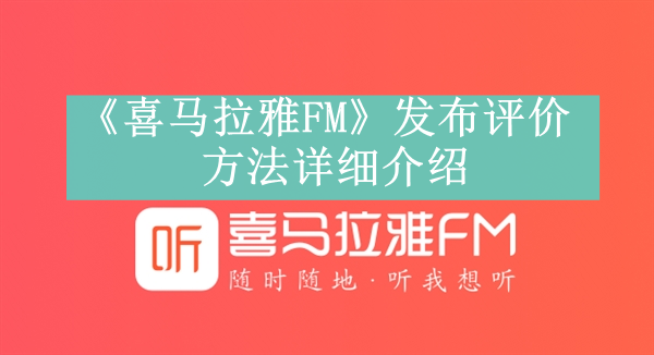 《喜马拉雅FM》发布评价方法详细介绍