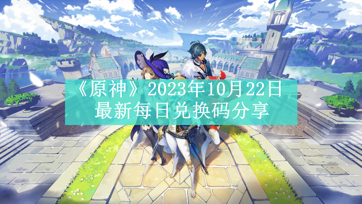 《原神》2023年10月22日最新每日兑换码分享