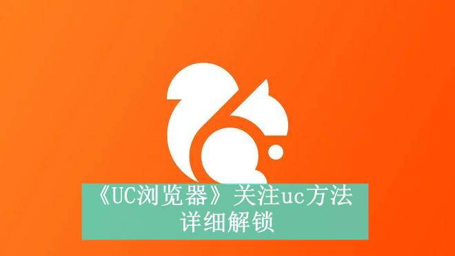 《UC浏览器》关注uc方法详细解锁