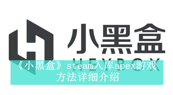 《小黑盒》steam入库apex游戏方法详细介绍