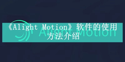 《Alight Motion》软件的使用方法介绍